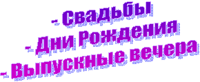 - Свадьбы  - Дни Рождения  - Выпускные вечера   