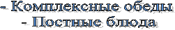 - Комплексные обеды   - Постные блюда  